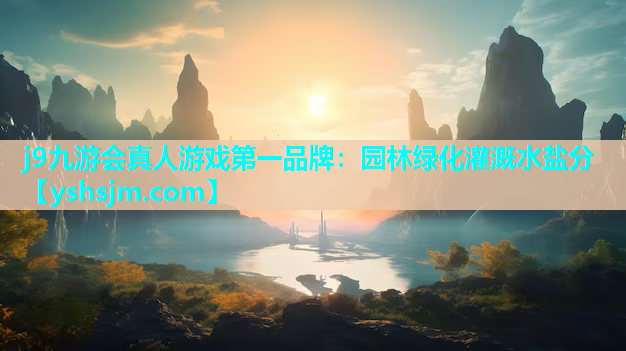 j9九游會(huì)真人游戲第一品牌：園林綠化灌溉水鹽分