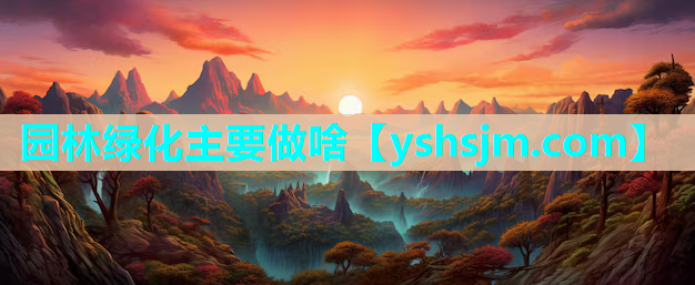 園林綠化主要做啥