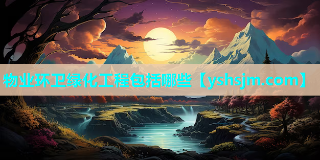 物業環衛綠化工程包括哪些